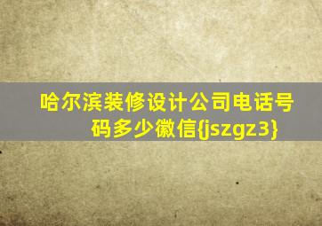 哈尔滨装修设计公司电话号码多少徽信{jszgz3}